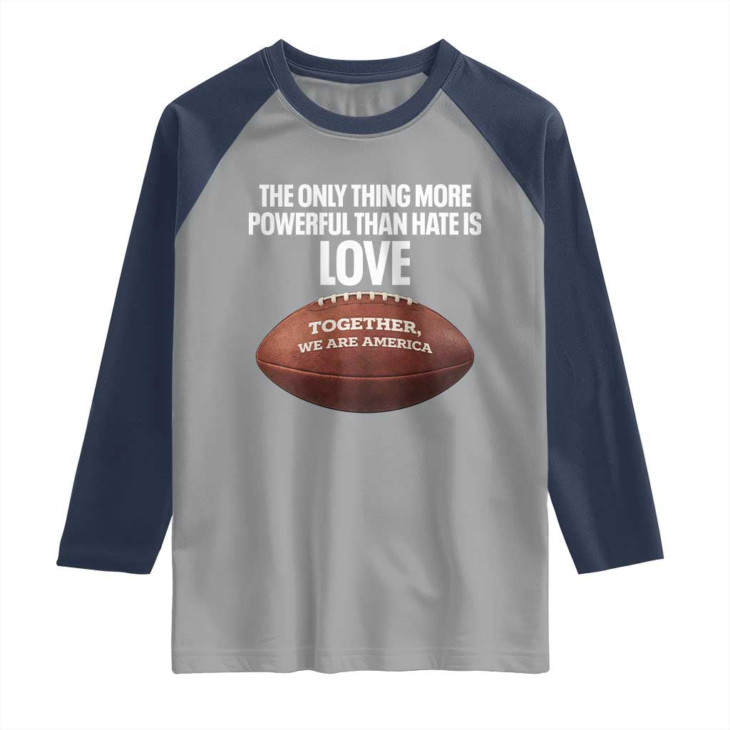 The Only Thing More Powerful Than Hate Is Love Raglan Shirt Together We Are America Football Bunny Inspirational Quote