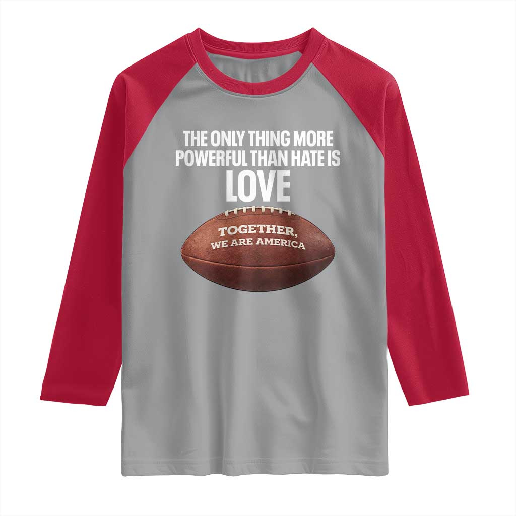 The Only Thing More Powerful Than Hate Is Love Raglan Shirt Together We Are America Football Bunny Inspirational Quote