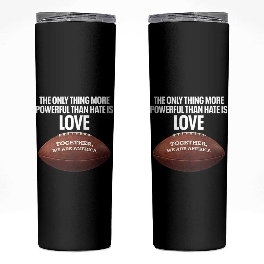 The Only Thing More Powerful Than Hate Is Love Skinny Tumbler Together We Are America Football Bunny Inspirational Quote