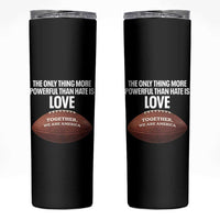 The Only Thing More Powerful Than Hate Is Love Skinny Tumbler Together We Are America Football Bunny Inspirational Quote