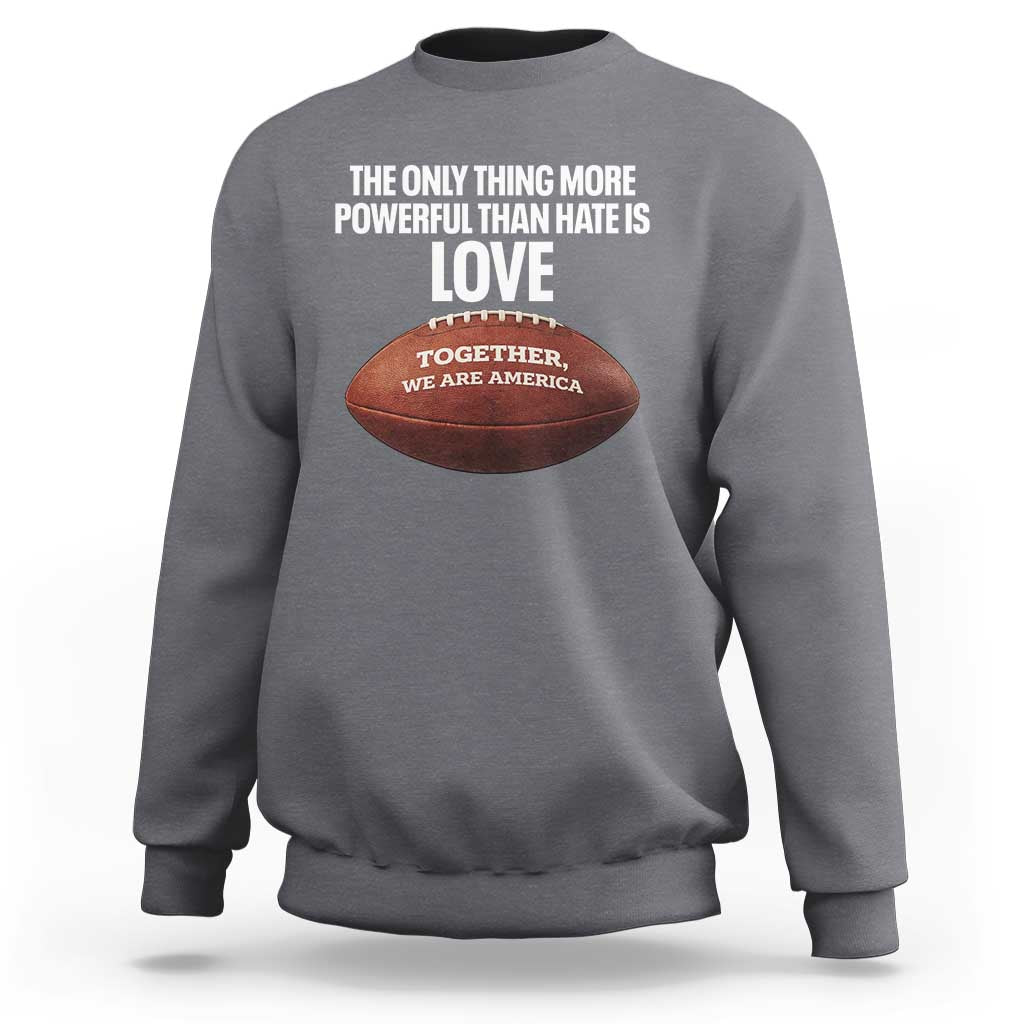 The Only Thing More Powerful Than Hate Is Love Sweatshirt Together We Are America Football Bunny Inspirational Quote