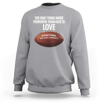 The Only Thing More Powerful Than Hate Is Love Sweatshirt Together We Are America Football Bunny Inspirational Quote