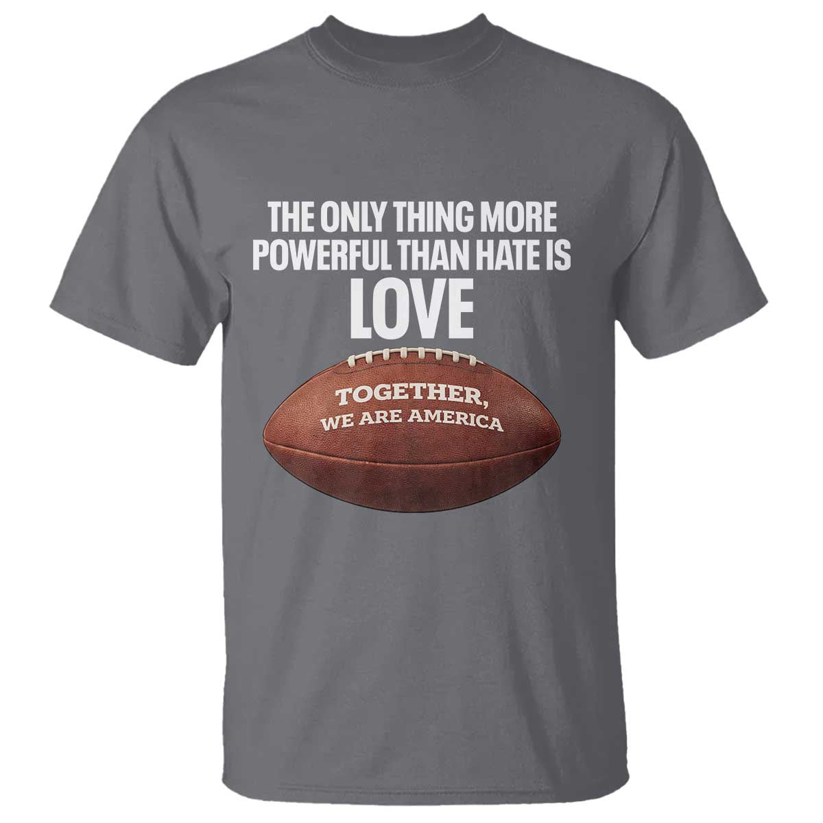 The Only Thing More Powerful Than Hate Is Love T Shirt Together We Are America Football Bunny Inspirational Quote