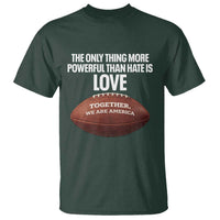 The Only Thing More Powerful Than Hate Is Love T Shirt Together We Are America Football Bunny Inspirational Quote