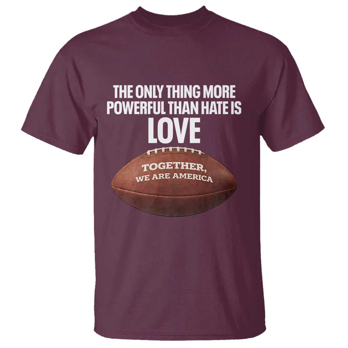 The Only Thing More Powerful Than Hate Is Love T Shirt Together We Are America Football Bunny Inspirational Quote
