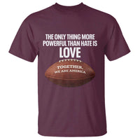 The Only Thing More Powerful Than Hate Is Love T Shirt Together We Are America Football Bunny Inspirational Quote