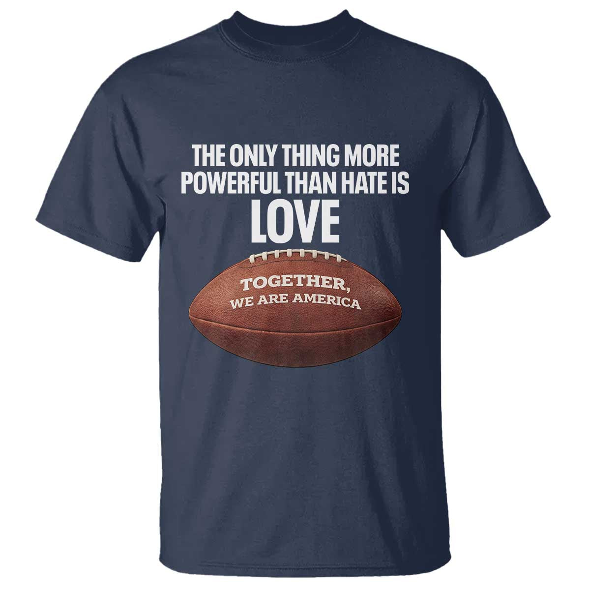 The Only Thing More Powerful Than Hate Is Love T Shirt Together We Are America Football Bunny Inspirational Quote