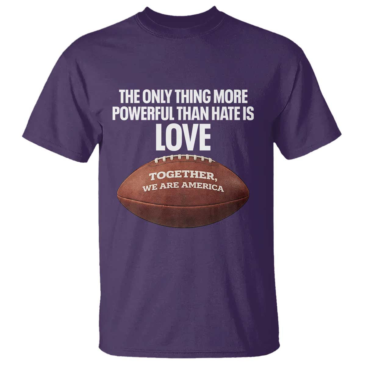 The Only Thing More Powerful Than Hate Is Love T Shirt Together We Are America Football Bunny Inspirational Quote
