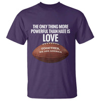 The Only Thing More Powerful Than Hate Is Love T Shirt Together We Are America Football Bunny Inspirational Quote