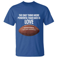 The Only Thing More Powerful Than Hate Is Love T Shirt Together We Are America Football Bunny Inspirational Quote