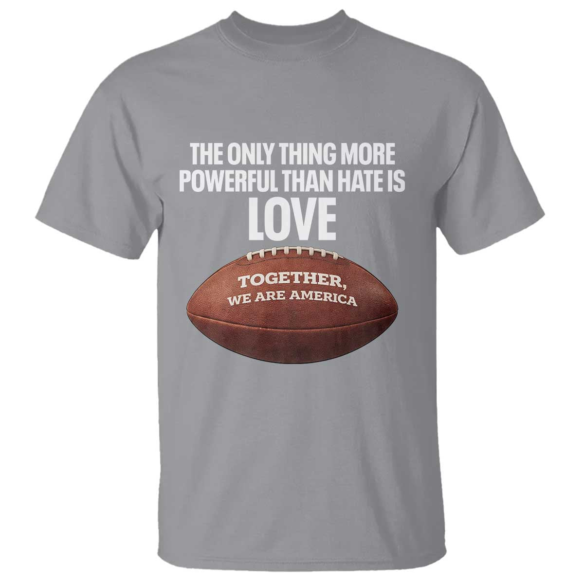 The Only Thing More Powerful Than Hate Is Love T Shirt Together We Are America Football Bunny Inspirational Quote