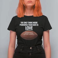 The Only Thing More Powerful Than Hate Is Love T Shirt For Women Together We Are America Football Bunny Inspirational Quote