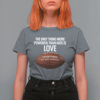 The Only Thing More Powerful Than Hate Is Love T Shirt For Women Together We Are America Football Bunny Inspirational Quote
