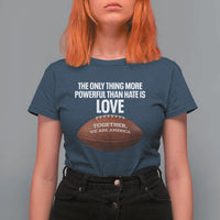 The Only Thing More Powerful Than Hate Is Love T Shirt For Women Together We Are America Football Bunny Inspirational Quote