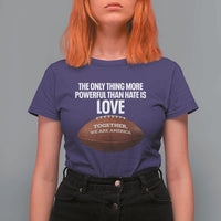 The Only Thing More Powerful Than Hate Is Love T Shirt For Women Together We Are America Football Bunny Inspirational Quote