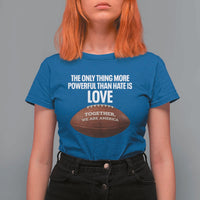 The Only Thing More Powerful Than Hate Is Love T Shirt For Women Together We Are America Football Bunny Inspirational Quote