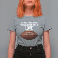 The Only Thing More Powerful Than Hate Is Love T Shirt For Women Together We Are America Football Bunny Inspirational Quote