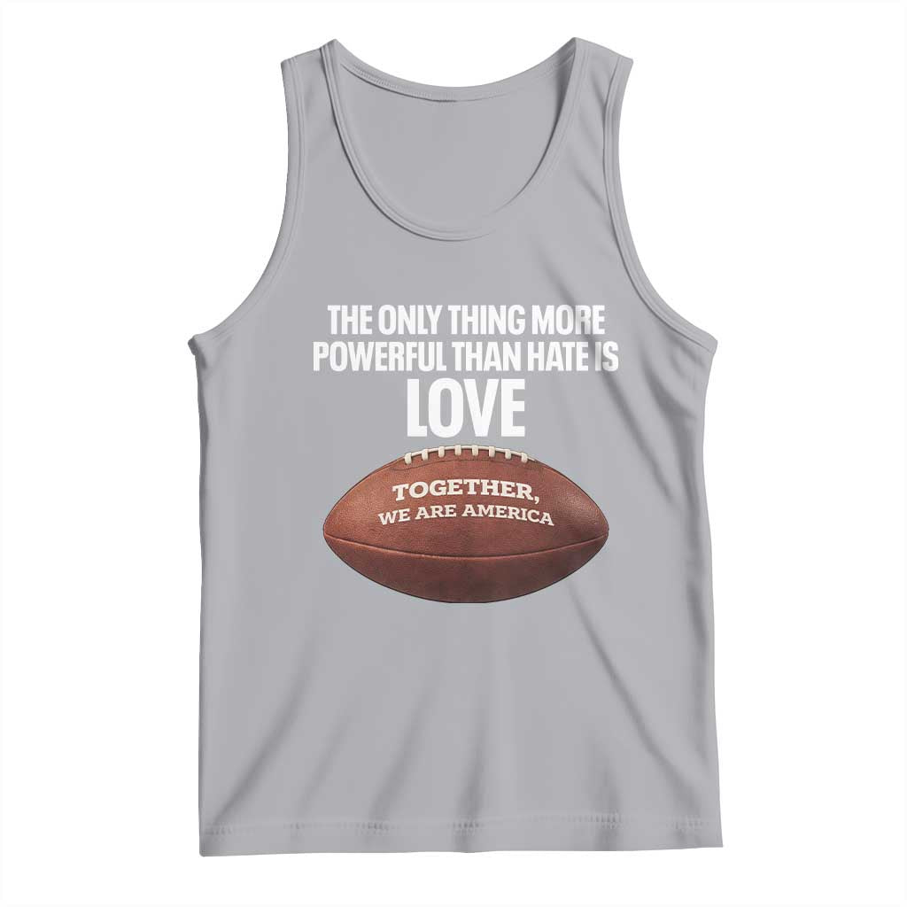 The Only Thing More Powerful Than Hate Is Love Tank Top Together We Are America Football Bunny Inspirational Quote