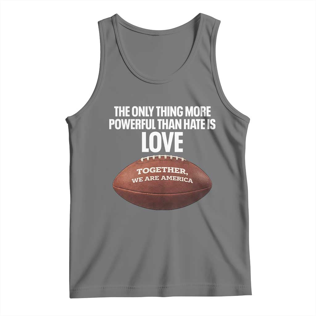The Only Thing More Powerful Than Hate Is Love Tank Top Together We Are America Football Bunny Inspirational Quote