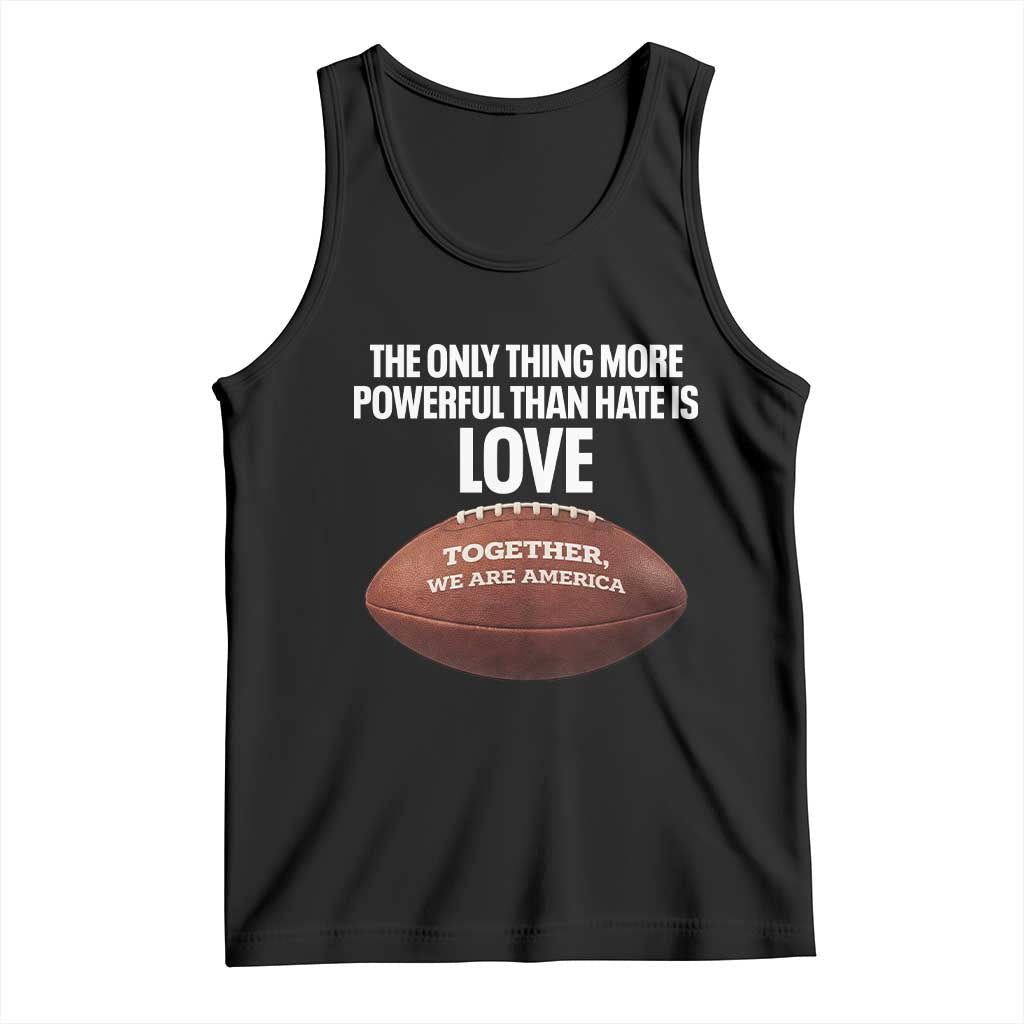 The Only Thing More Powerful Than Hate Is Love Tank Top Together We Are America Football Bunny Inspirational Quote