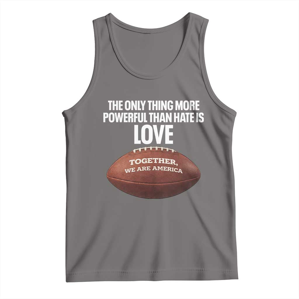 The Only Thing More Powerful Than Hate Is Love Tank Top Together We Are America Football Bunny Inspirational Quote