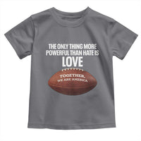 The Only Thing More Powerful Than Hate Is Love Toddler T Shirt Together We Are America Football Bunny Inspirational Quote