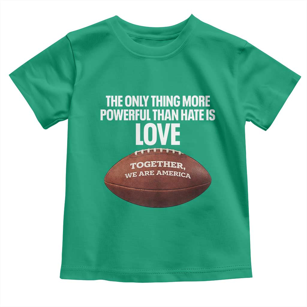 The Only Thing More Powerful Than Hate Is Love Toddler T Shirt Together We Are America Football Bunny Inspirational Quote