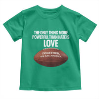 The Only Thing More Powerful Than Hate Is Love Toddler T Shirt Together We Are America Football Bunny Inspirational Quote