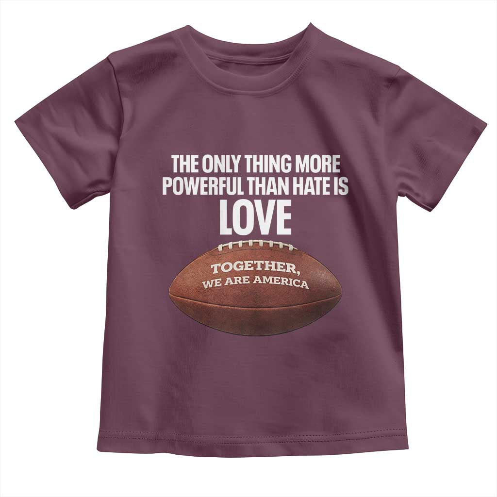 The Only Thing More Powerful Than Hate Is Love Toddler T Shirt Together We Are America Football Bunny Inspirational Quote