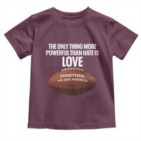 The Only Thing More Powerful Than Hate Is Love Toddler T Shirt Together We Are America Football Bunny Inspirational Quote