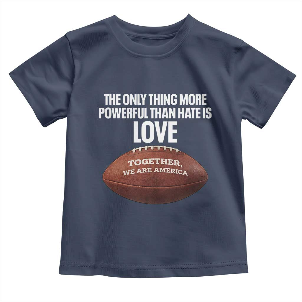 The Only Thing More Powerful Than Hate Is Love Toddler T Shirt Together We Are America Football Bunny Inspirational Quote