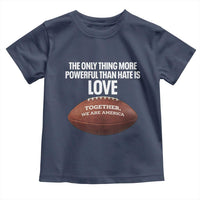 The Only Thing More Powerful Than Hate Is Love Toddler T Shirt Together We Are America Football Bunny Inspirational Quote