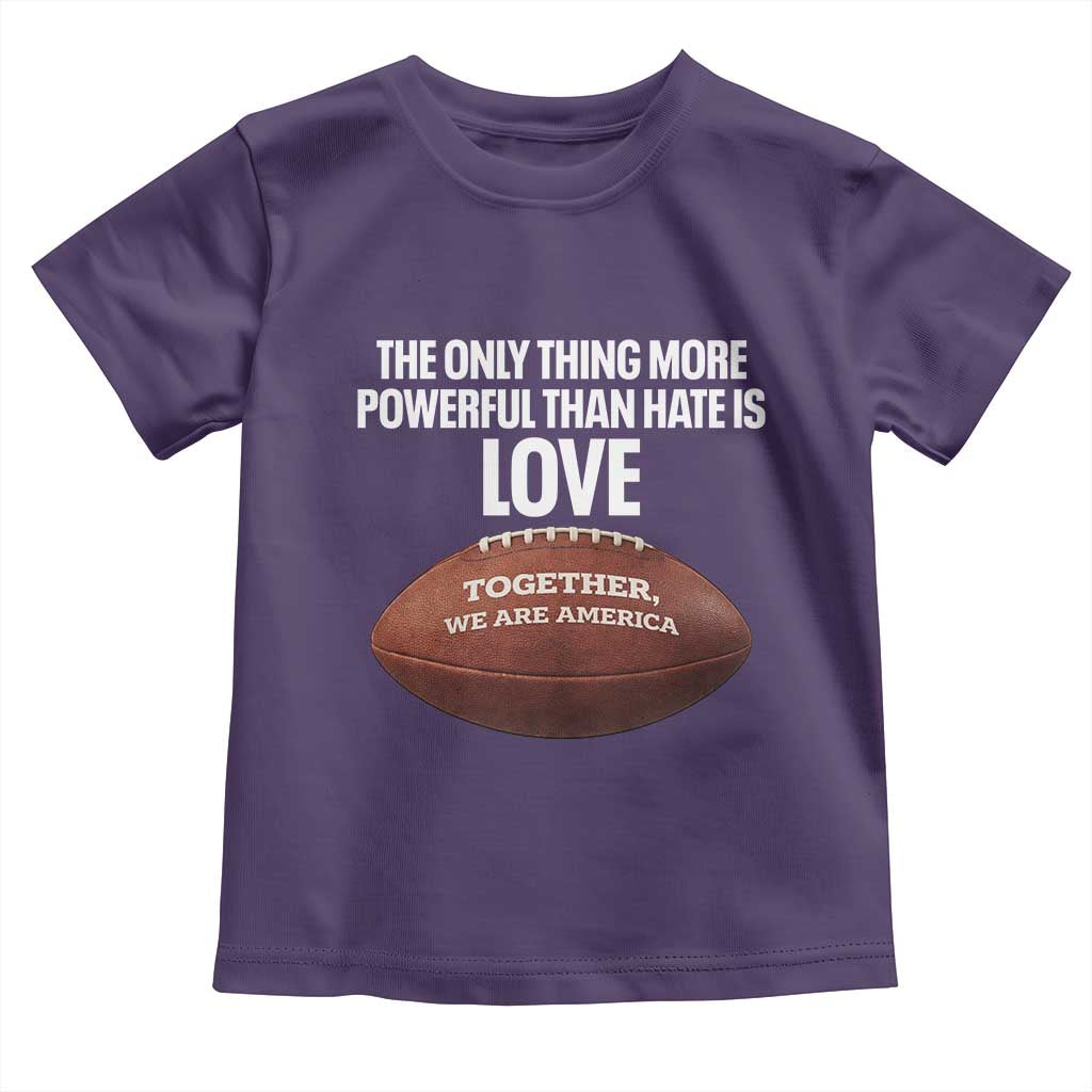 The Only Thing More Powerful Than Hate Is Love Toddler T Shirt Together We Are America Football Bunny Inspirational Quote
