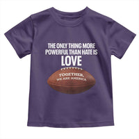 The Only Thing More Powerful Than Hate Is Love Toddler T Shirt Together We Are America Football Bunny Inspirational Quote