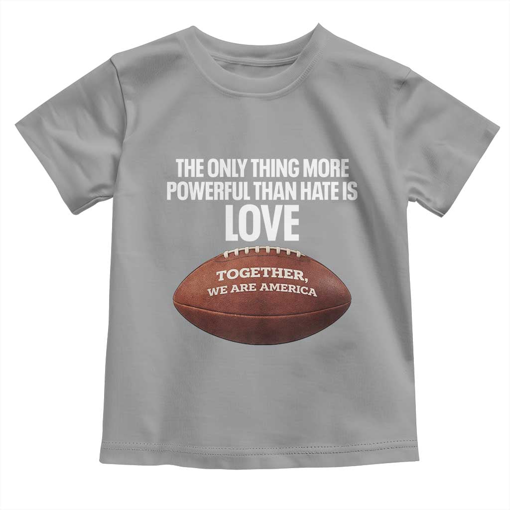 The Only Thing More Powerful Than Hate Is Love Toddler T Shirt Together We Are America Football Bunny Inspirational Quote