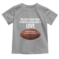 The Only Thing More Powerful Than Hate Is Love Toddler T Shirt Together We Are America Football Bunny Inspirational Quote