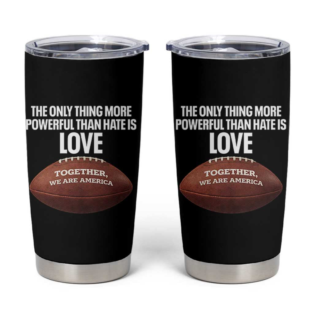 The Only Thing More Powerful Than Hate Is Love Tumbler Cup Together We Are America Football Bunny Inspirational Quote