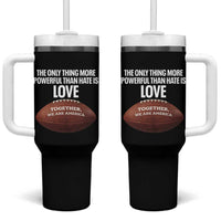 The Only Thing More Powerful Than Hate Is Love Tumbler With Handle Together We Are America Football Bunny Inspirational Quote