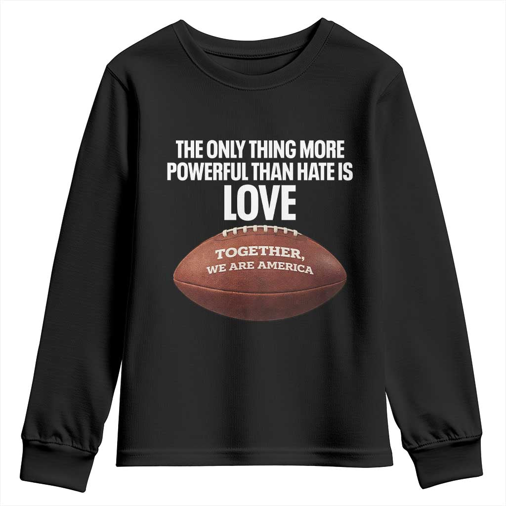 The Only Thing More Powerful Than Hate Is Love Youth Sweatshirt Together We Are America Football Bunny Inspirational Quote