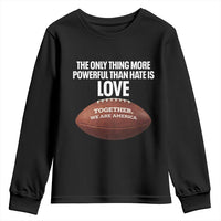 The Only Thing More Powerful Than Hate Is Love Youth Sweatshirt Together We Are America Football Bunny Inspirational Quote