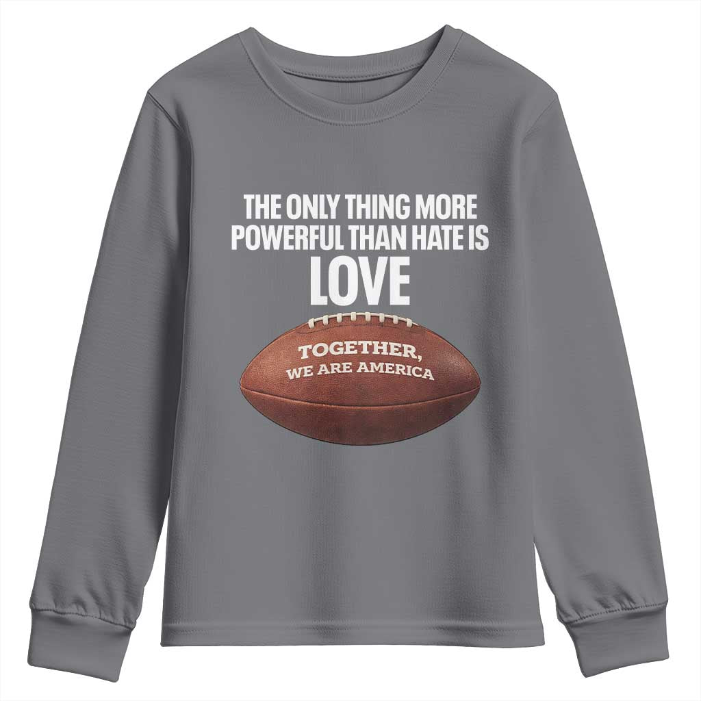 The Only Thing More Powerful Than Hate Is Love Youth Sweatshirt Together We Are America Football Bunny Inspirational Quote