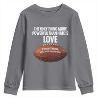 The Only Thing More Powerful Than Hate Is Love Youth Sweatshirt Together We Are America Football Bunny Inspirational Quote