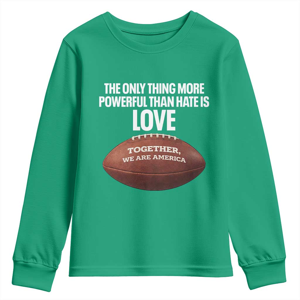 The Only Thing More Powerful Than Hate Is Love Youth Sweatshirt Together We Are America Football Bunny Inspirational Quote