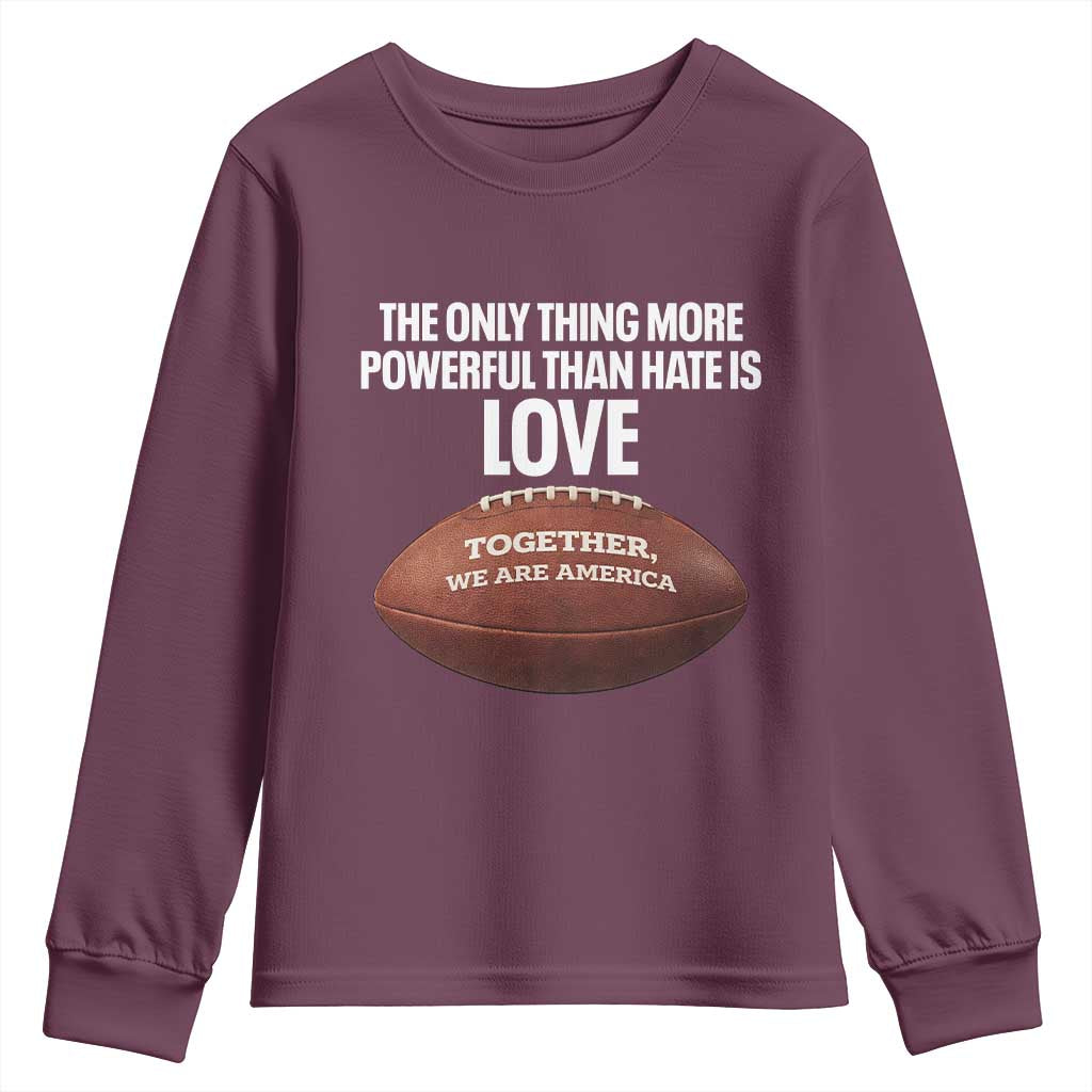 The Only Thing More Powerful Than Hate Is Love Youth Sweatshirt Together We Are America Football Bunny Inspirational Quote