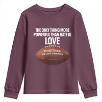 The Only Thing More Powerful Than Hate Is Love Youth Sweatshirt Together We Are America Football Bunny Inspirational Quote