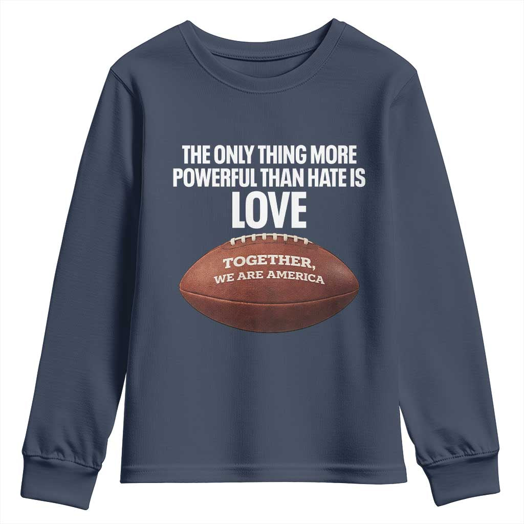 The Only Thing More Powerful Than Hate Is Love Youth Sweatshirt Together We Are America Football Bunny Inspirational Quote