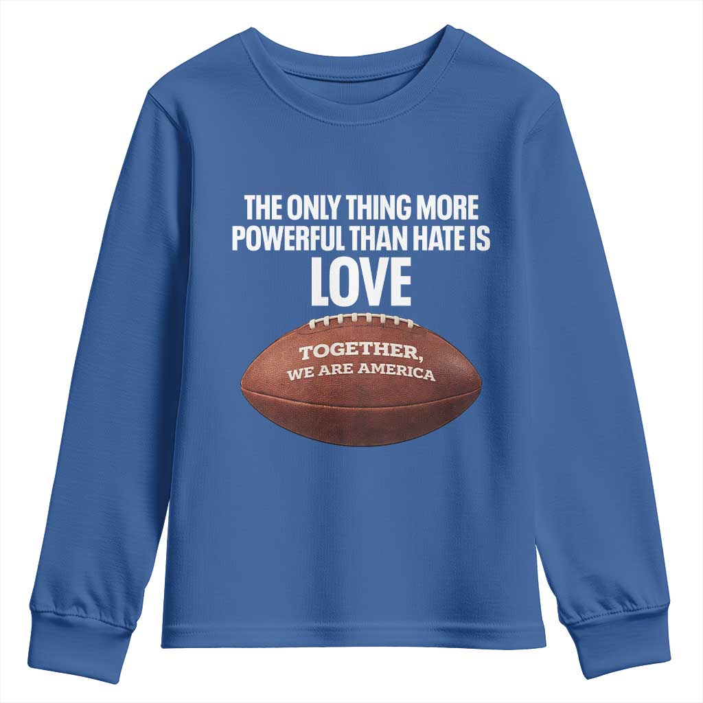 The Only Thing More Powerful Than Hate Is Love Youth Sweatshirt Together We Are America Football Bunny Inspirational Quote