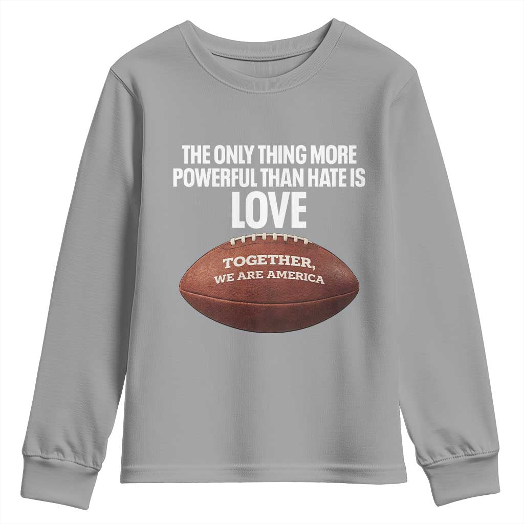 The Only Thing More Powerful Than Hate Is Love Youth Sweatshirt Together We Are America Football Bunny Inspirational Quote