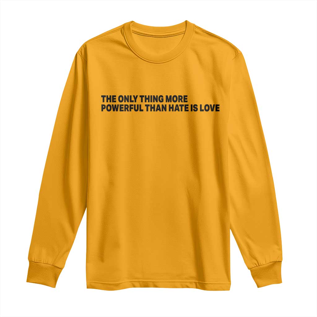 The Only Thing More Powerful Than Hate Is Love Long Sleeve Shirt Minimalist Unity Bunny Inspirational Quote