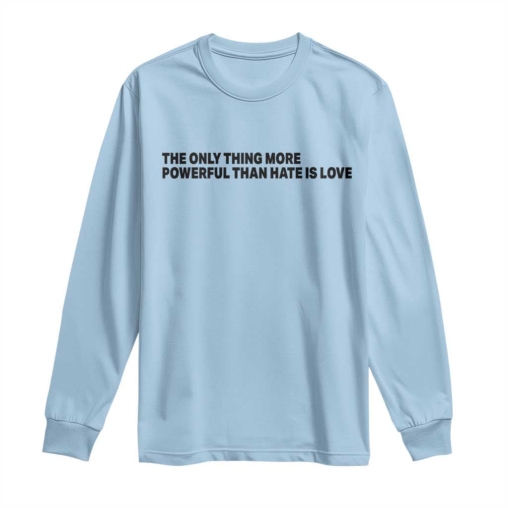 The Only Thing More Powerful Than Hate Is Love Long Sleeve Shirt Minimalist Unity Bunny Inspirational Quote